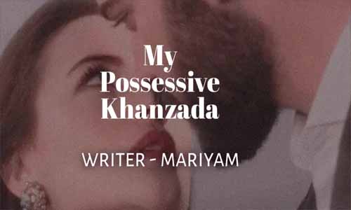 Read more about the article My Possessive Khanzada Complete Novel by Maryam Writes PDF
